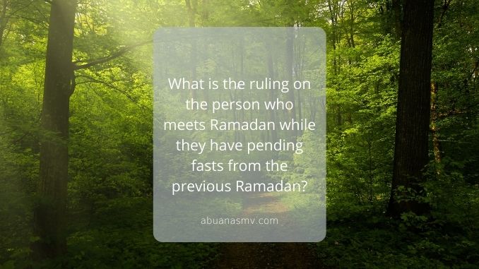 What is the ruling on the person who meets Ramadan while they have pending fasts from the previous Ramadan