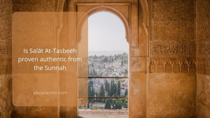 Is Salāt At-Tasbeeh proven authentic from the Sunnah